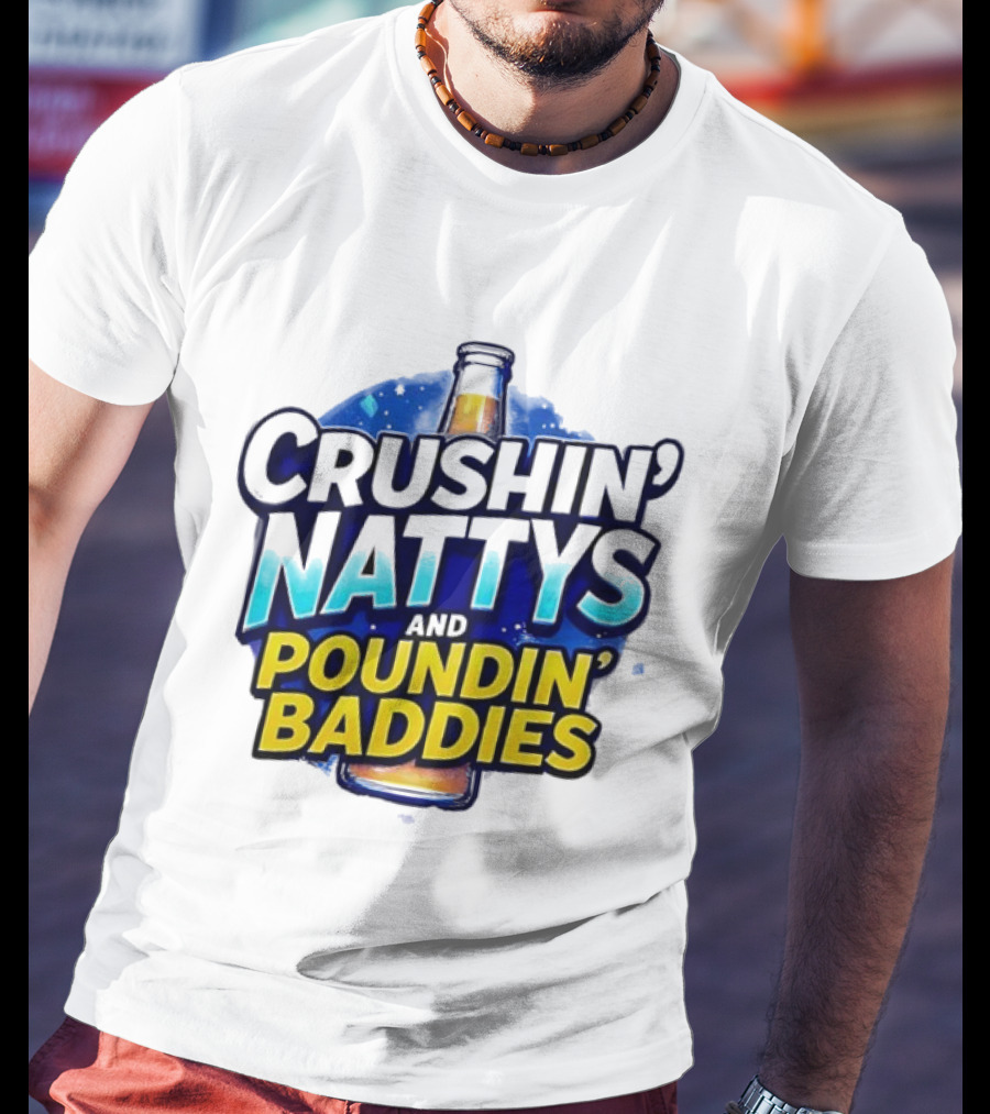 Crushin’ Nattys Poundin’ Baddies Beer Bottle Design T-Shirt