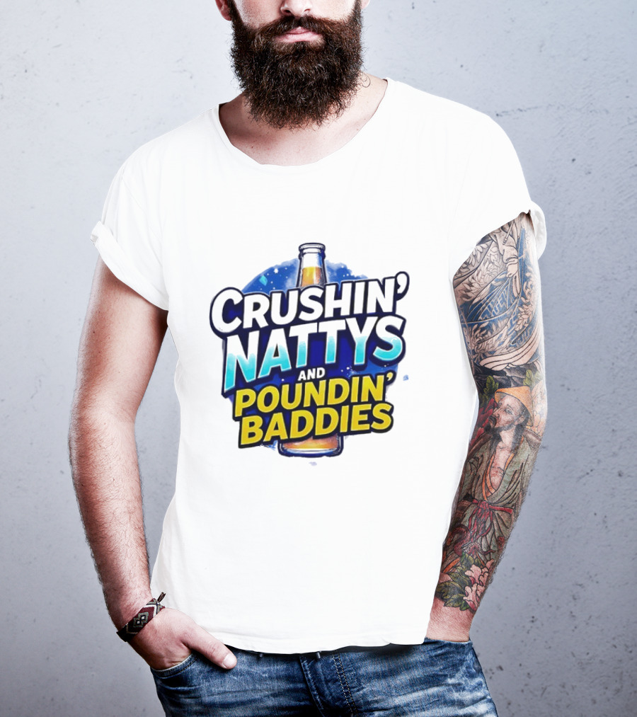 Crushin’ Nattys Poundin’ Baddies Beer Bottle Design T-Shirt