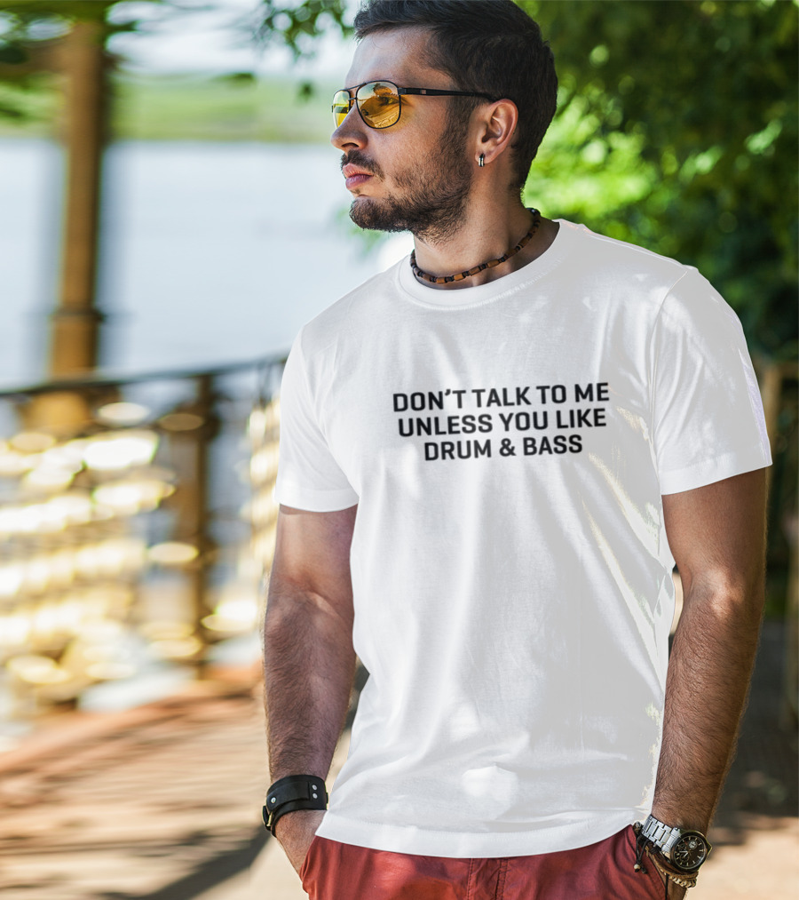 Don't Talk To Me Unless You Like Drum & Bass T-Shirt