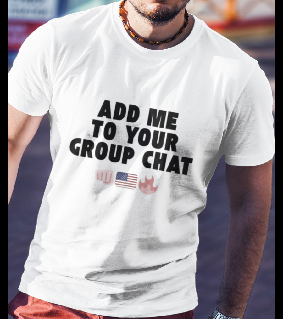 Add Me To Your Group Chat Fist American Flag Fire Emoji T-Shirt