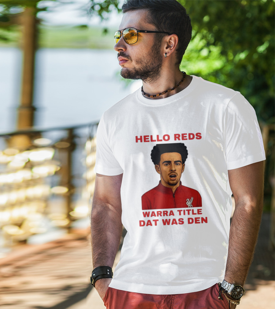 Hello Reds Warra Title Dat Was Den Liverpool Football Player T-Shirt