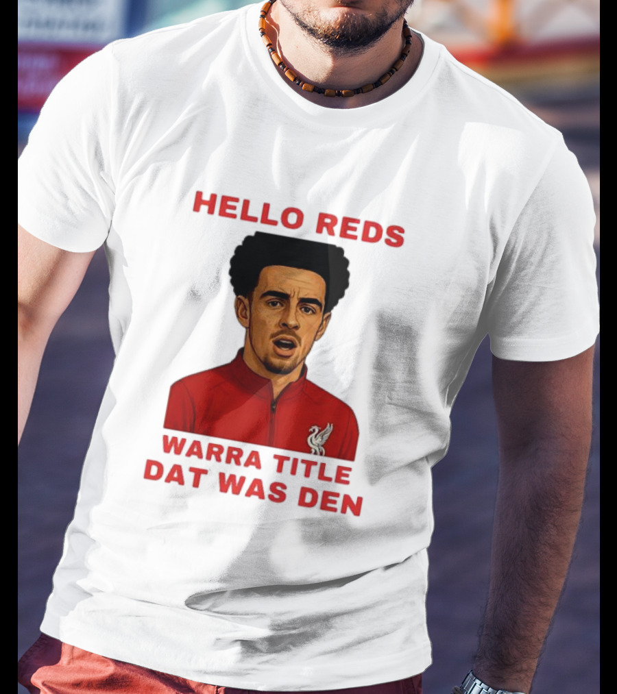 Hello Reds Warra Title Dat Was Den Liverpool Football Player T-Shirt