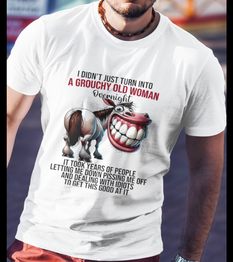 A Grouchy Old Woman Horse I Didn’t Just Turn Into Overnight T-Shirt