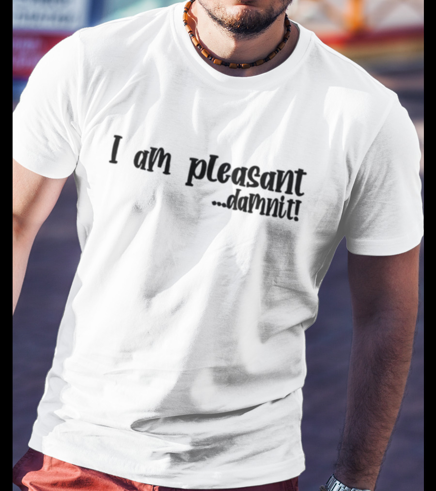 I Am Pleasant Damnit T-Shirt