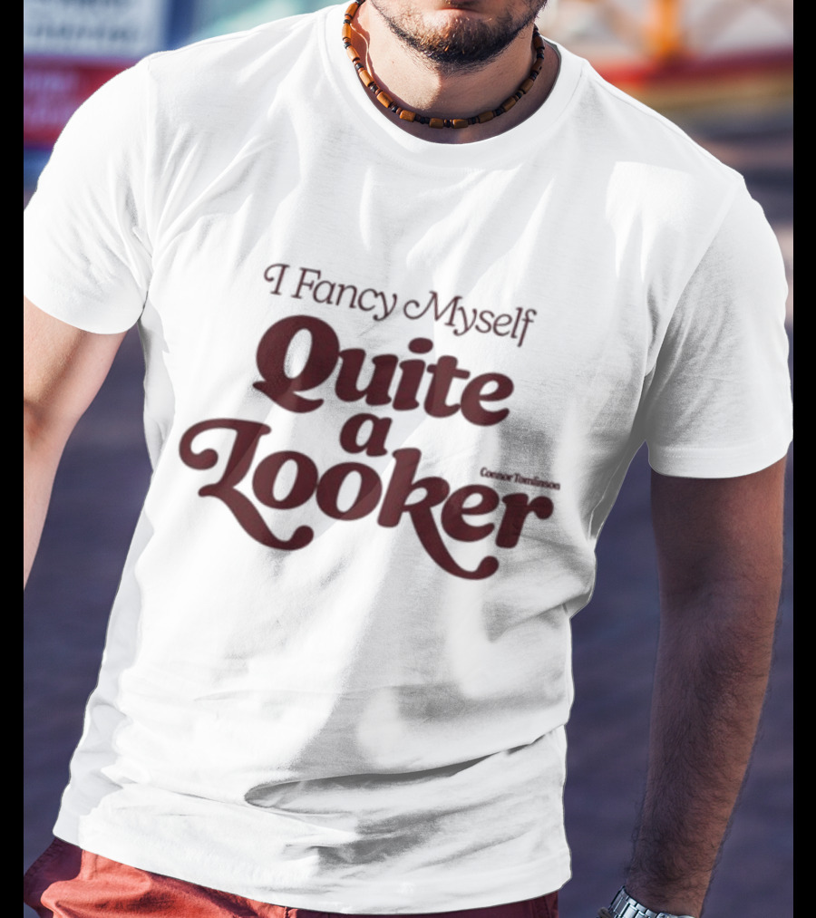 I Fancy Myself Quite A Looker T-Shirt