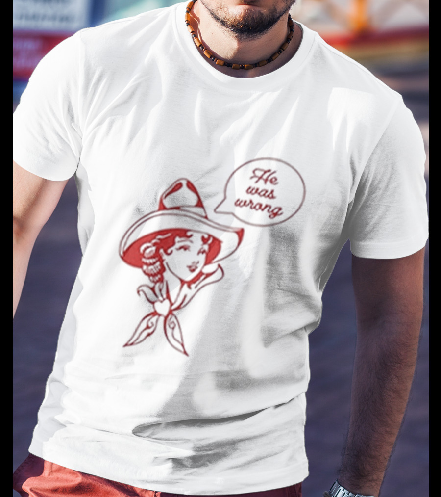 He Was Wrong Cowgirl Hat Bandana Speech Bubble T-Shirt