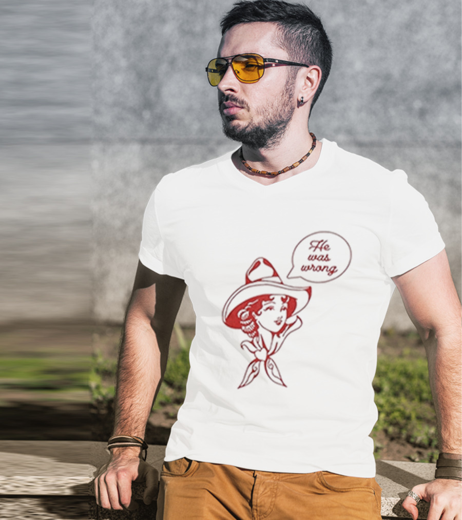 He Was Wrong Cowgirl Hat Bandana Speech Bubble T-Shirt