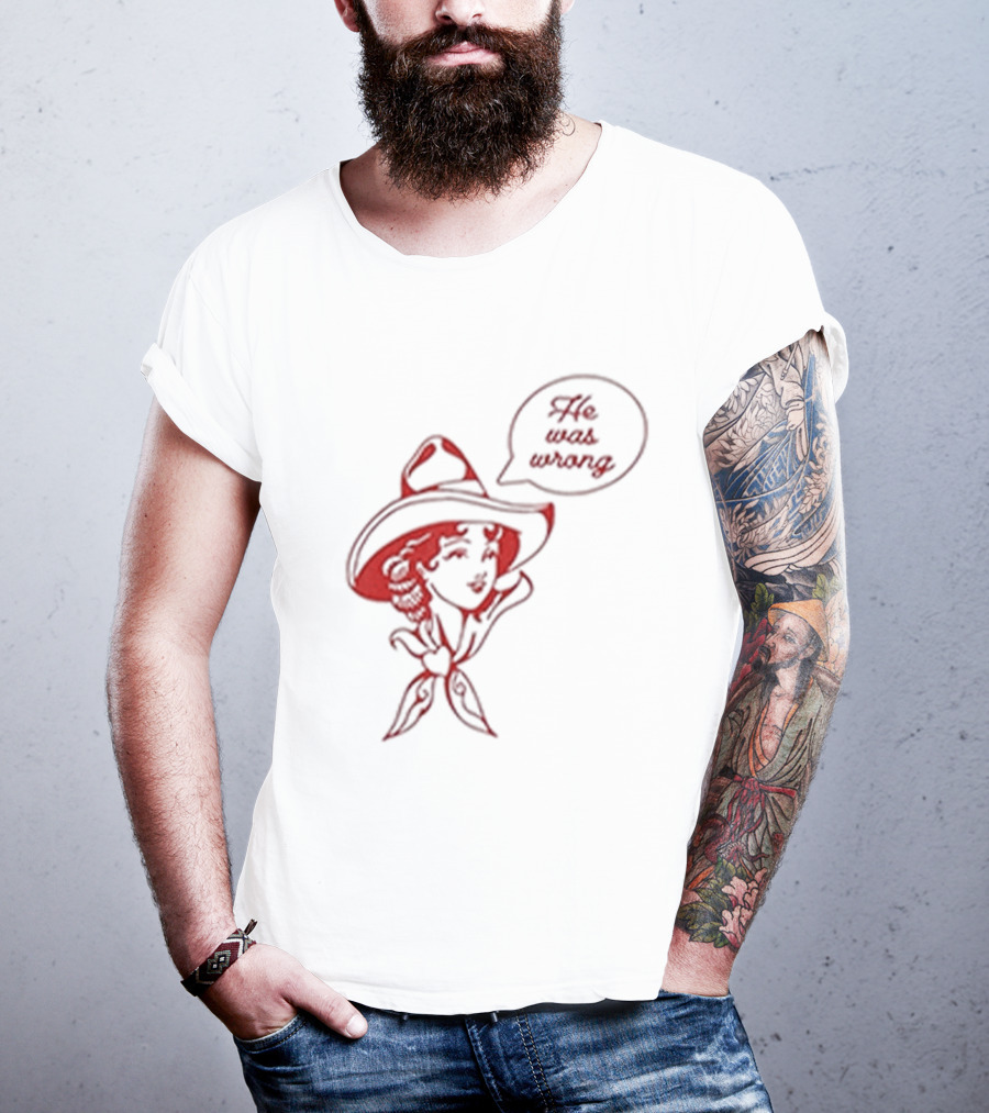 He Was Wrong Cowgirl Hat Bandana Speech Bubble T-Shirt