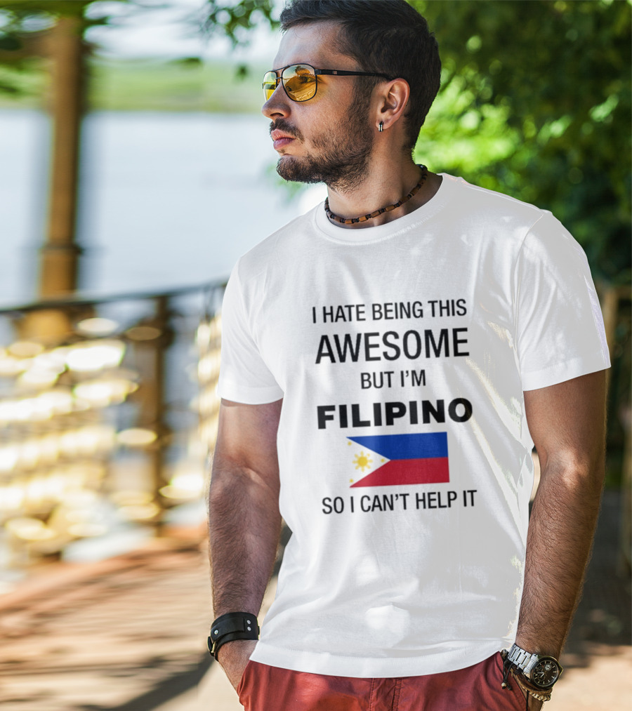 I Hate Being This Awesome But I’m Filipino Filipino Flag So I Can’t Help It T-Shirt