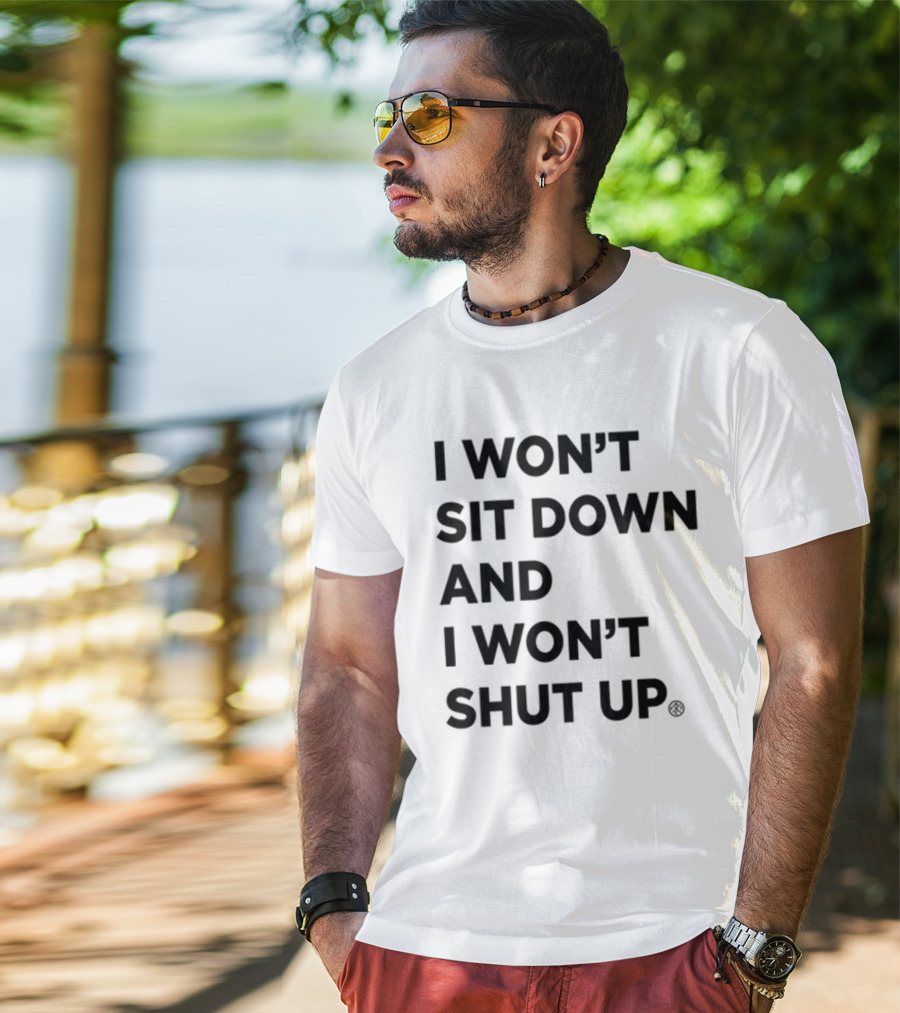 I Won't Sit Down And I Won't Shut Up Political Resistance Text T-Shirt