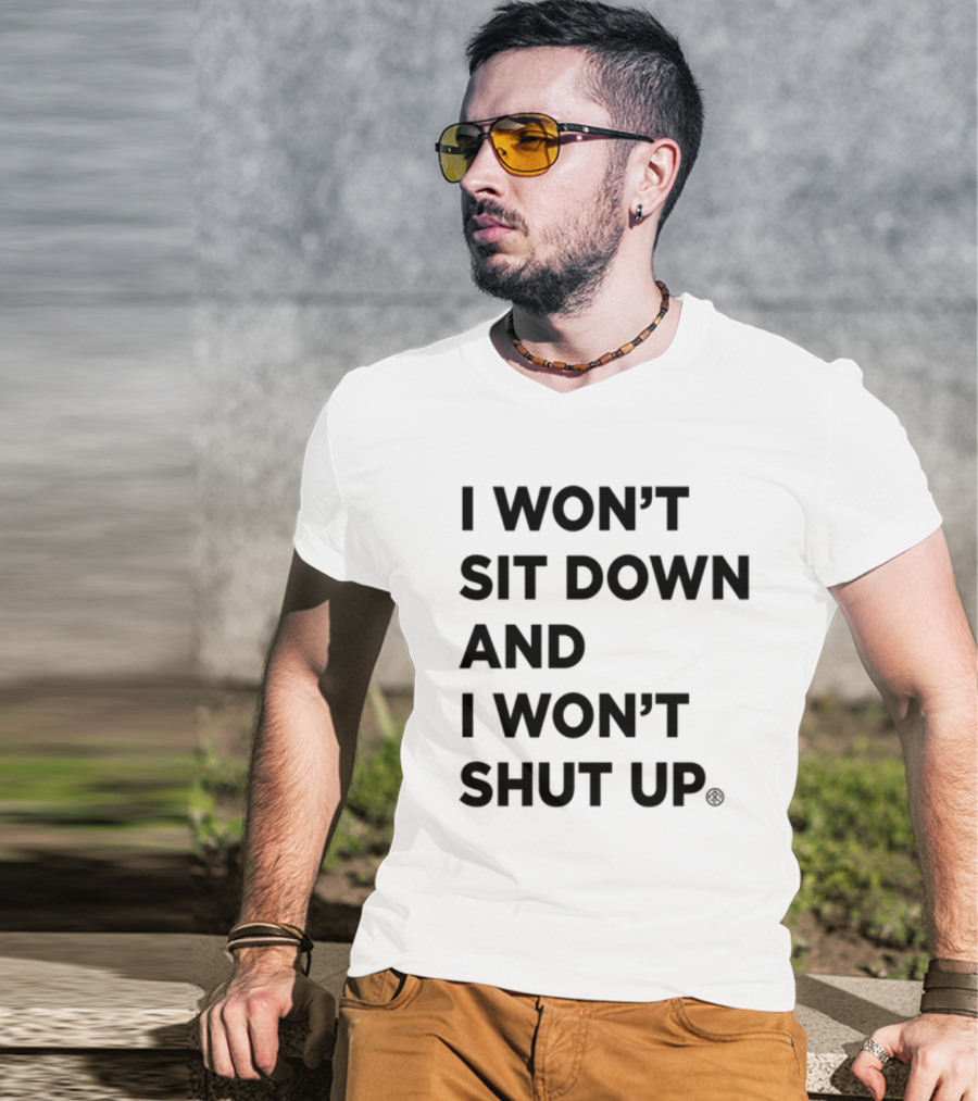 I Won't Sit Down And I Won't Shut Up Political Resistance Text T-Shirt