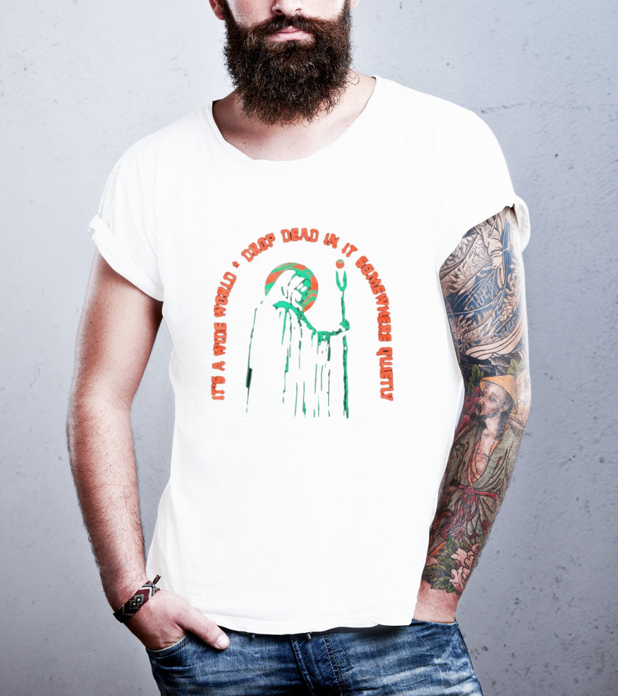 It's A Wide World Drop Dead In It Somewhere Quietly Grim Reaper T-Shirt