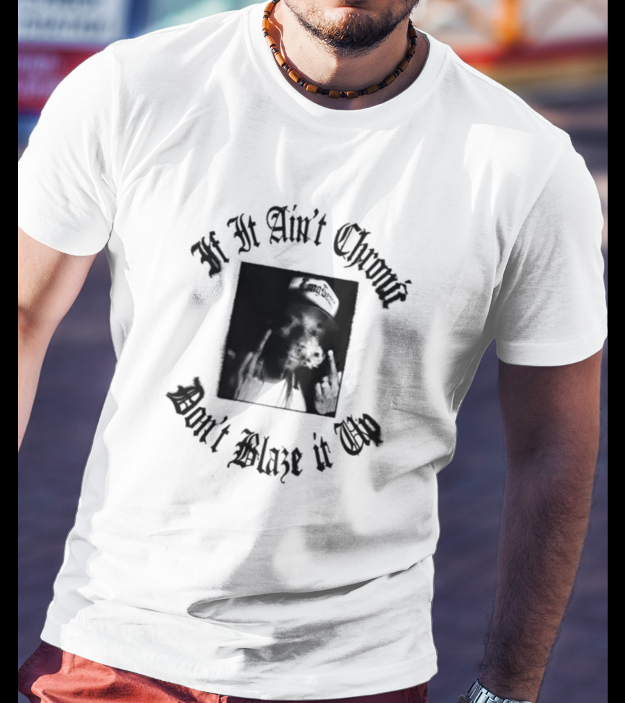If It Ain't Chronic Don't Blaze It Up Smoking Quote T-Shirt