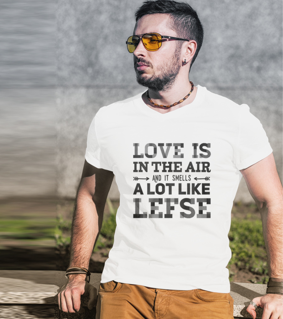 LOVE IS IN THE AIR A LOT LIKE LEFSE NORWEGIAN T-Shirt
