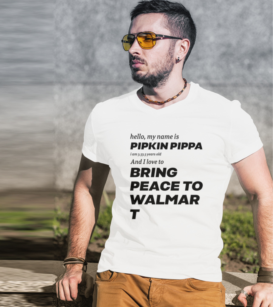Mitchiemania Hello My Name Is Pipkin Pippa I Am 3333 Years Old I Love To Bring Peace To Walmart T-Shirt