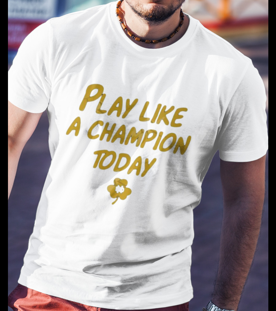 Play Like A Champion Today NCAA Notre Dame Fighting Irish T-Shirt