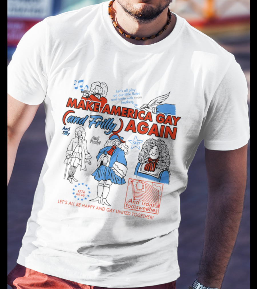 Make America Gay And Frilly (and Frilly) Again Let's All Be Happy And Gay United Together T-Shirt