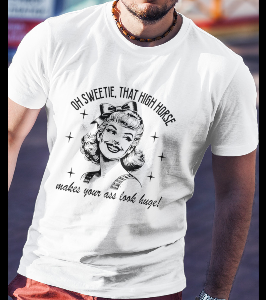 Oh Sweetie That High Horse Makes Your Ass Look Huge Retro Western Cowboy Boots T-Shirt