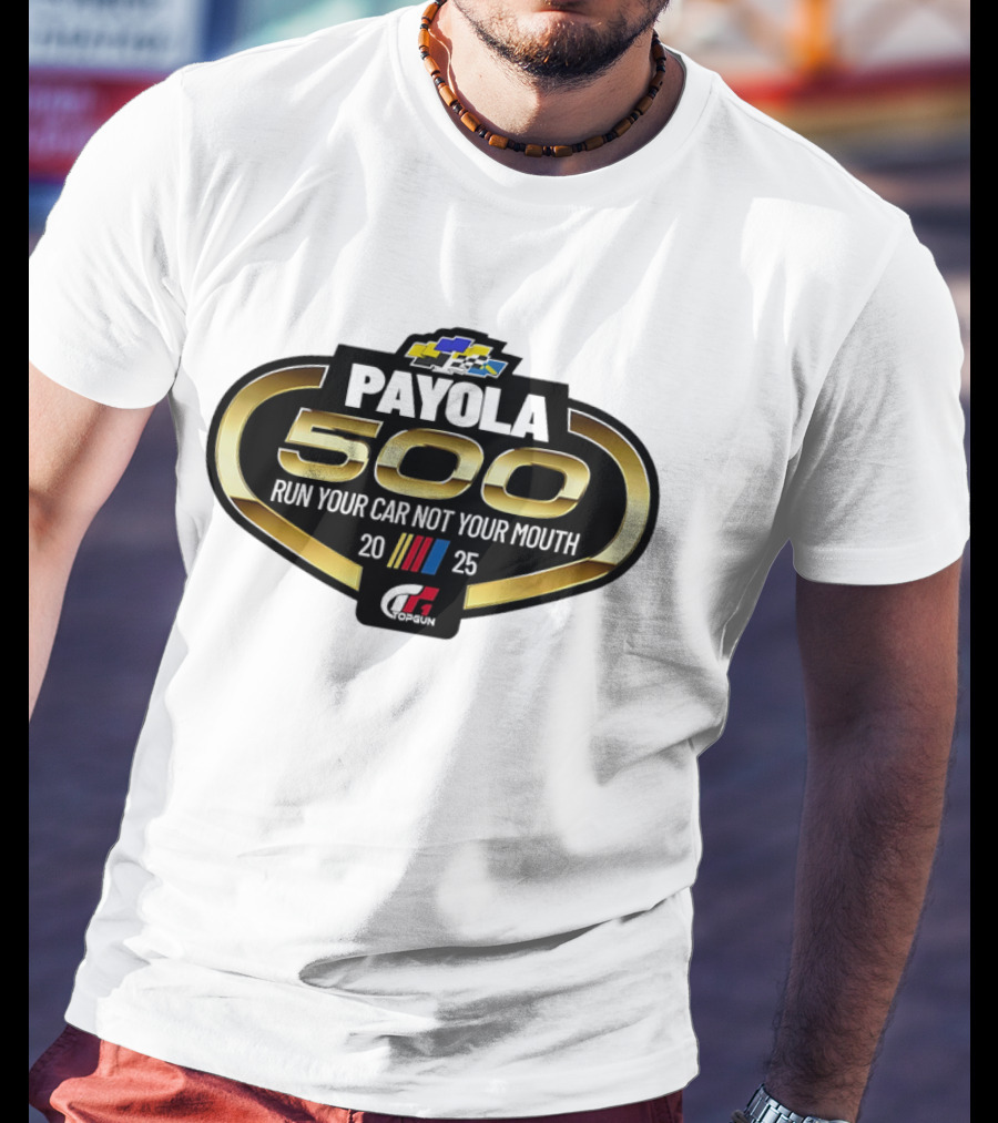 Payola 500 Run Your Car Not Your Mouth 2025 Racing Event Logo T-Shirt