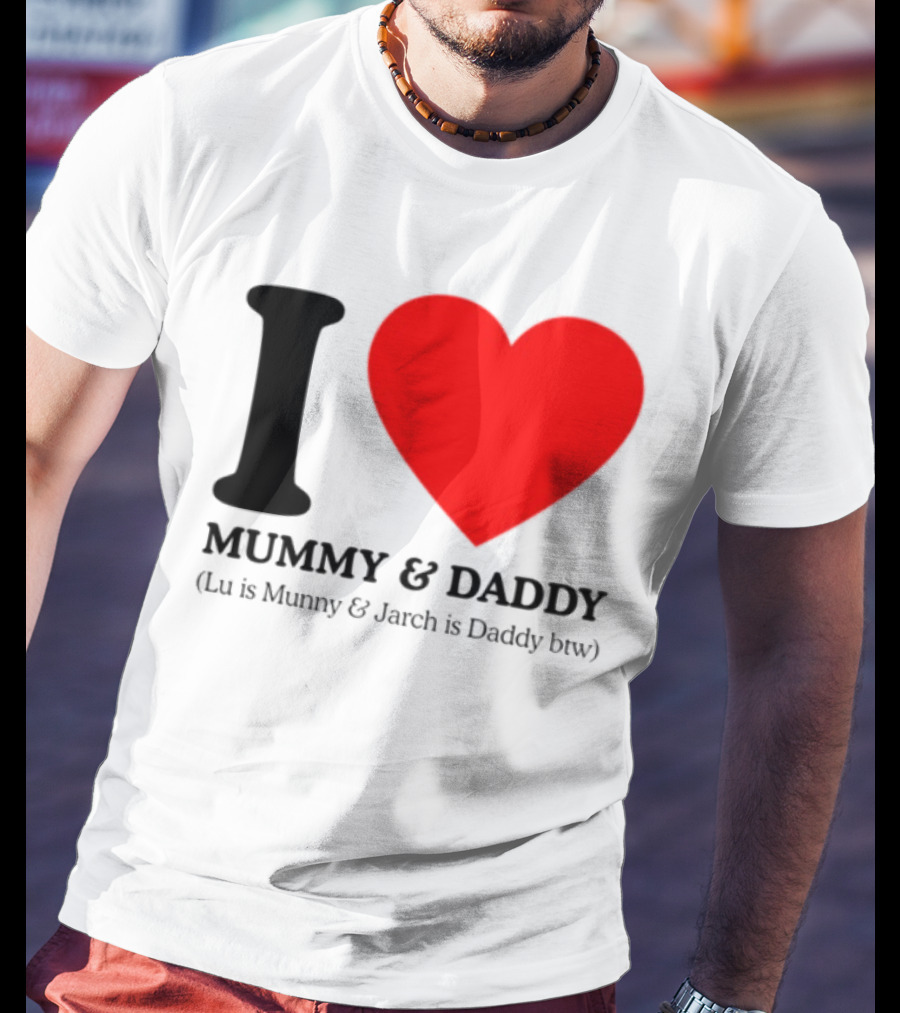 I Love Mummy & Daddy Lu Is Mummy & Jarch Is Daddy Wemeanwellpodcast T-Shirt
