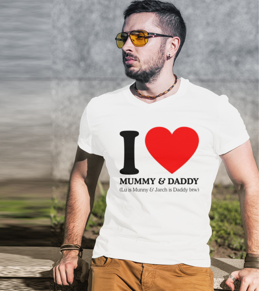I Love Mummy & Daddy Lu Is Mummy & Jarch Is Daddy Wemeanwellpodcast T-Shirt