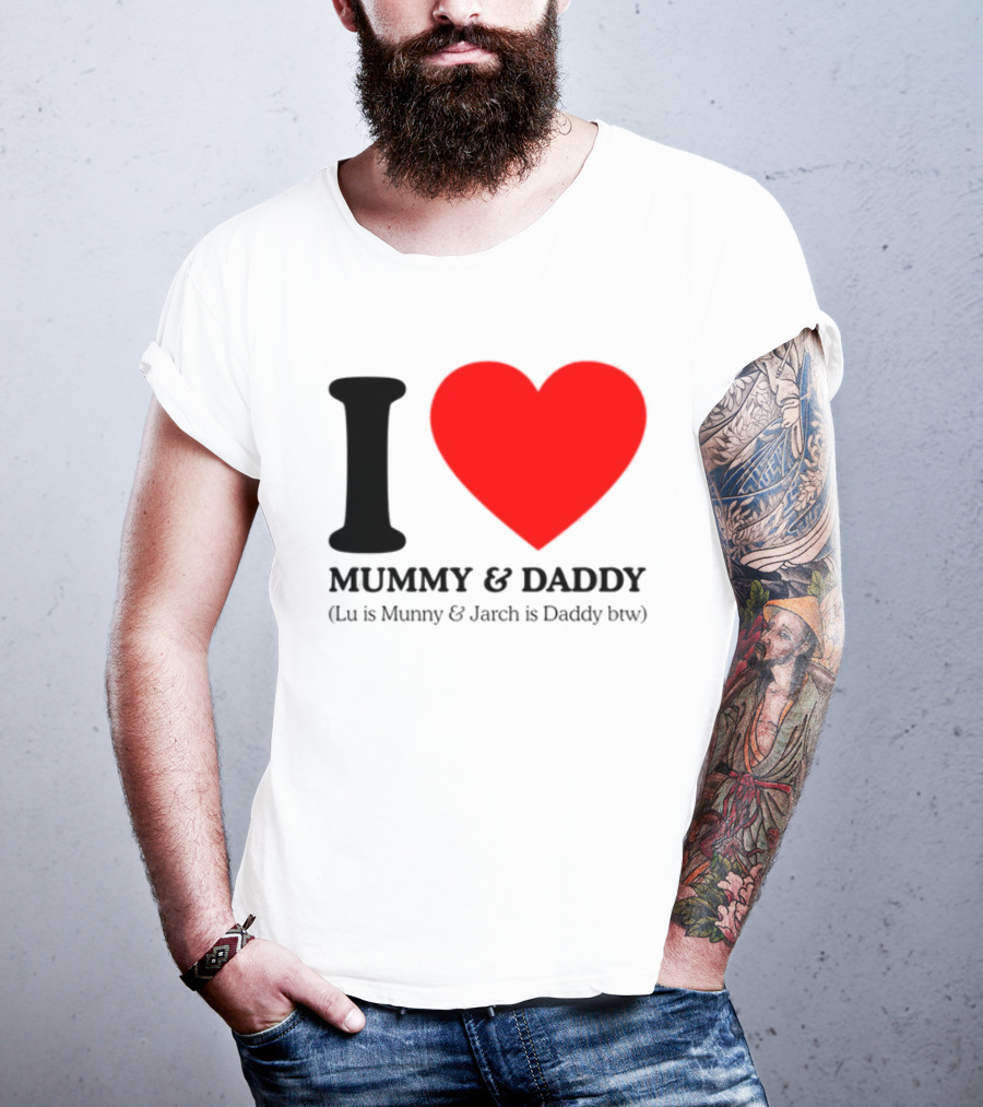 I Love Mummy & Daddy Lu Is Mummy & Jarch Is Daddy Wemeanwellpodcast T-Shirt