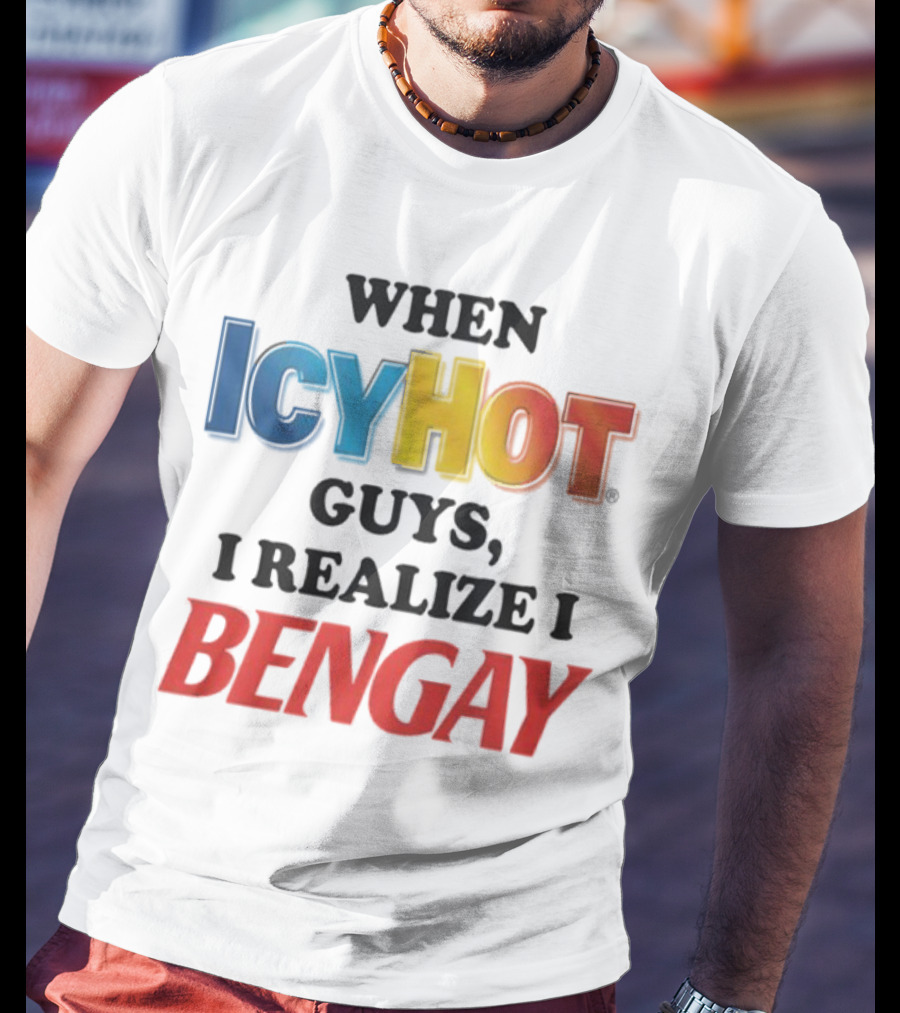 When Icy Hot Guys I Realize I Bengay T-Shirt