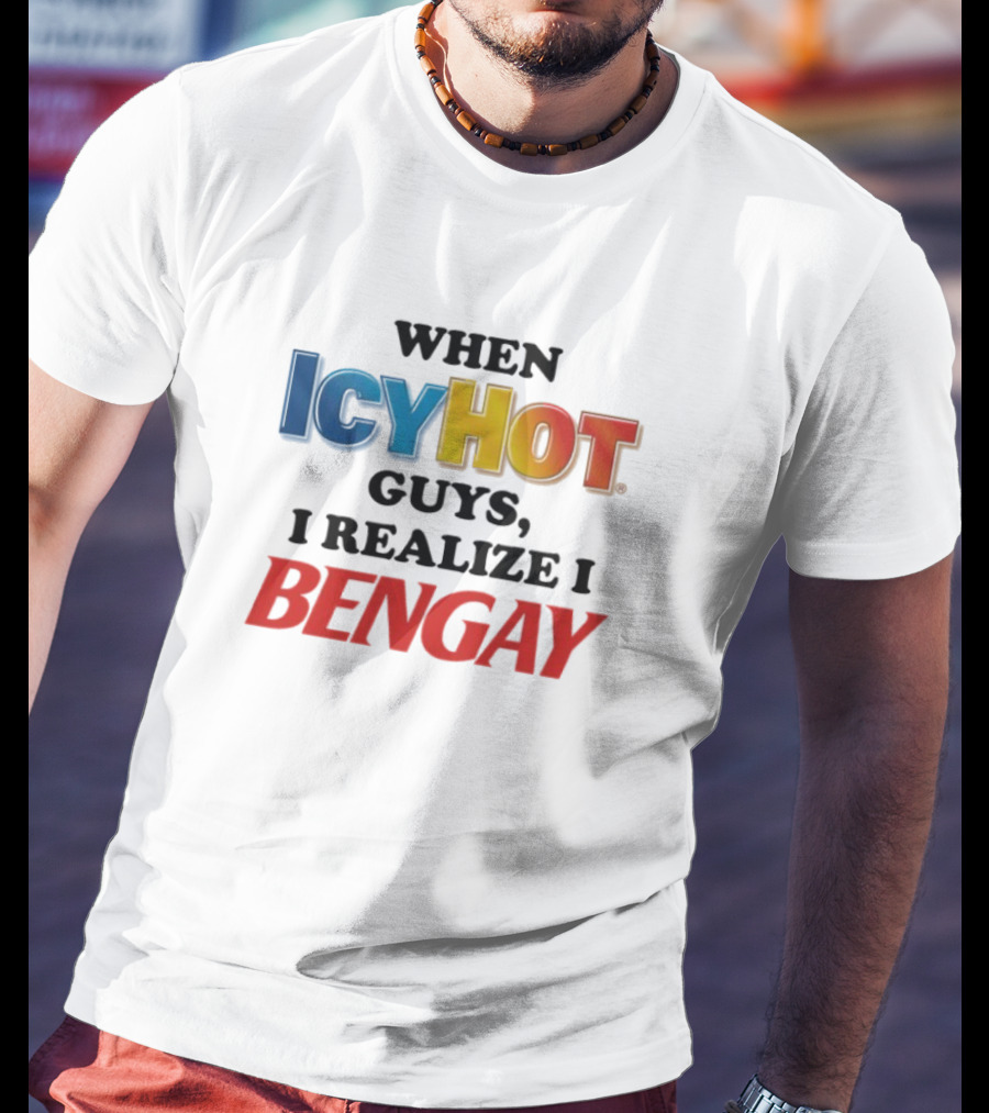 When Icy Hot Guys I Realize I Bengay T-Shirt