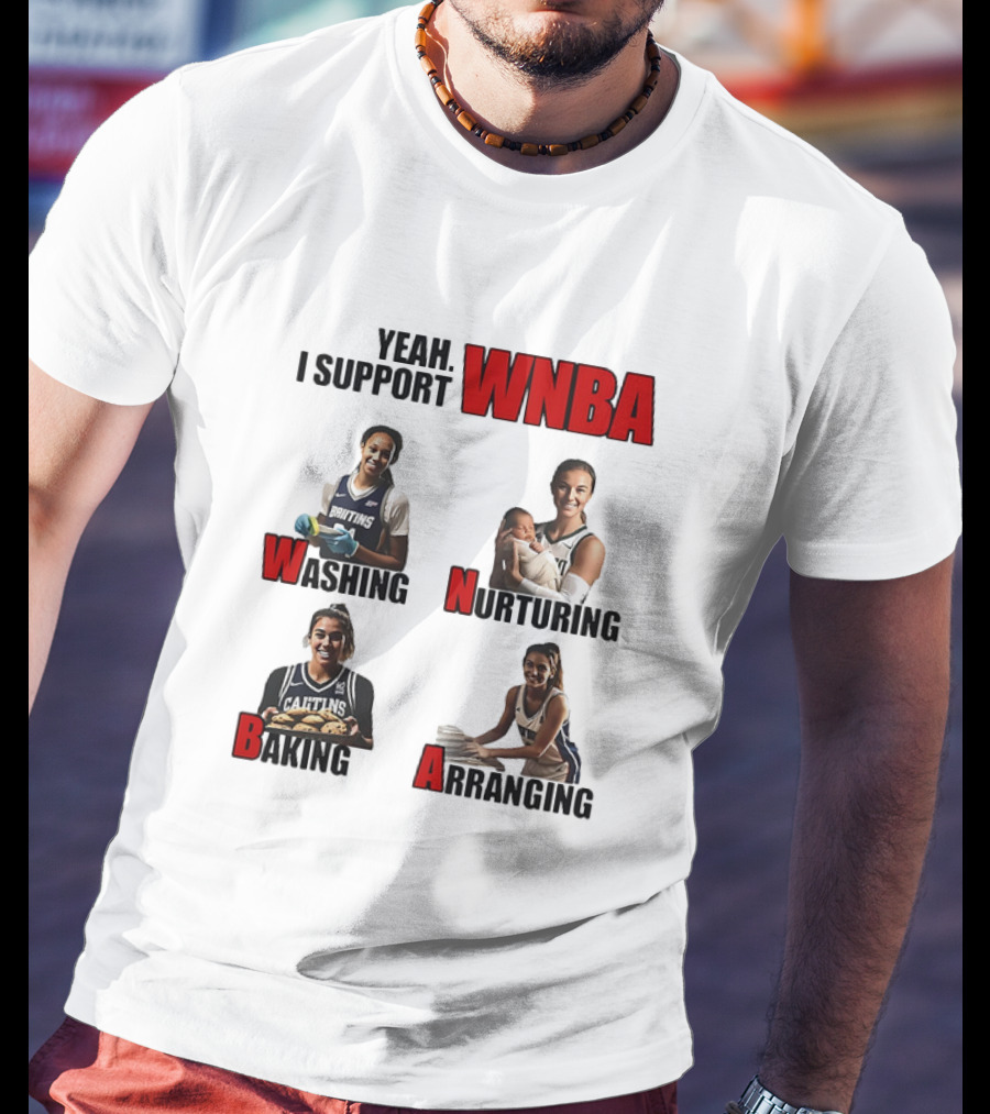 Yeah I Support WNBA Washing Nurturing Baking Arranging T-Shirt