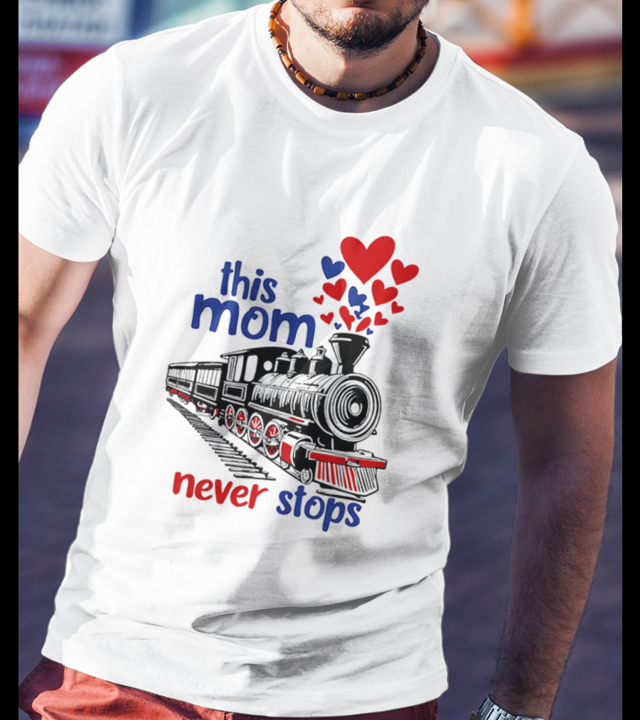 This Mom Never Stops Train With Hearts T-Shirt