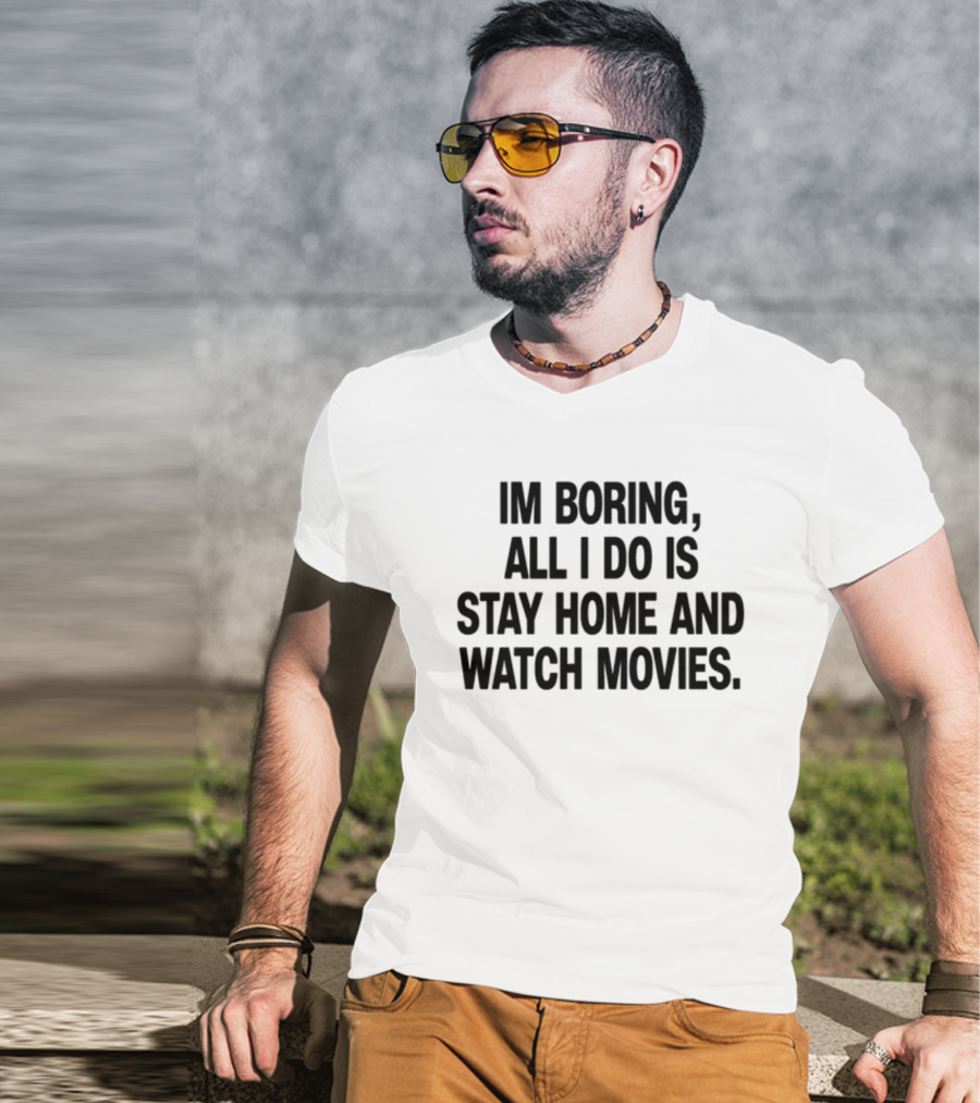 The Cinegogue I'm Boring All I Do Is Stay Home And Movies Fun Meme T-Shirt