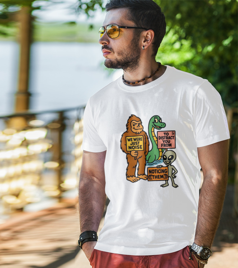 We Were Just Noise To Distract You From Noticing Them Cryptids Alien Signs T-Shirt