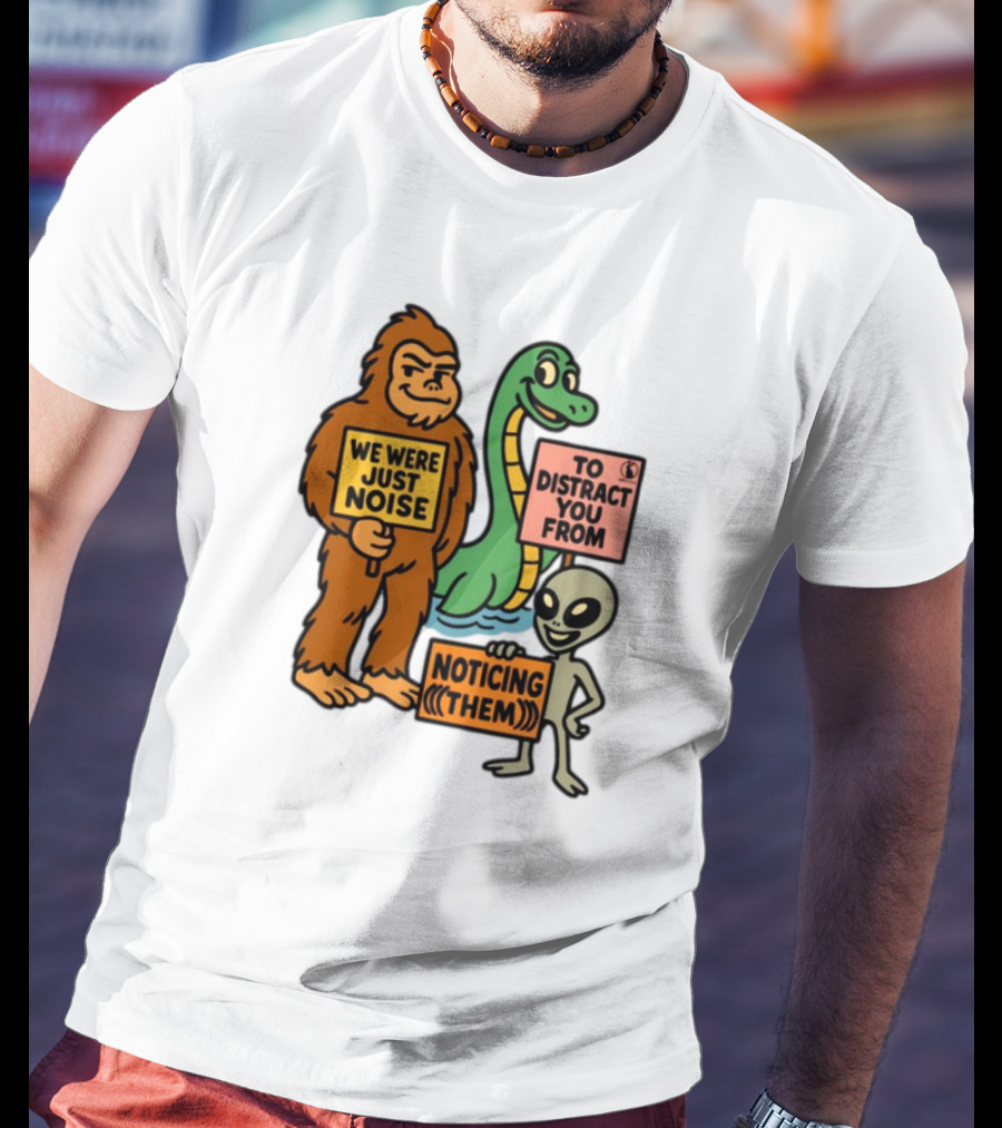 We Were Just Noise To Distract You From Noticing Them Cryptids Alien Signs T-Shirt