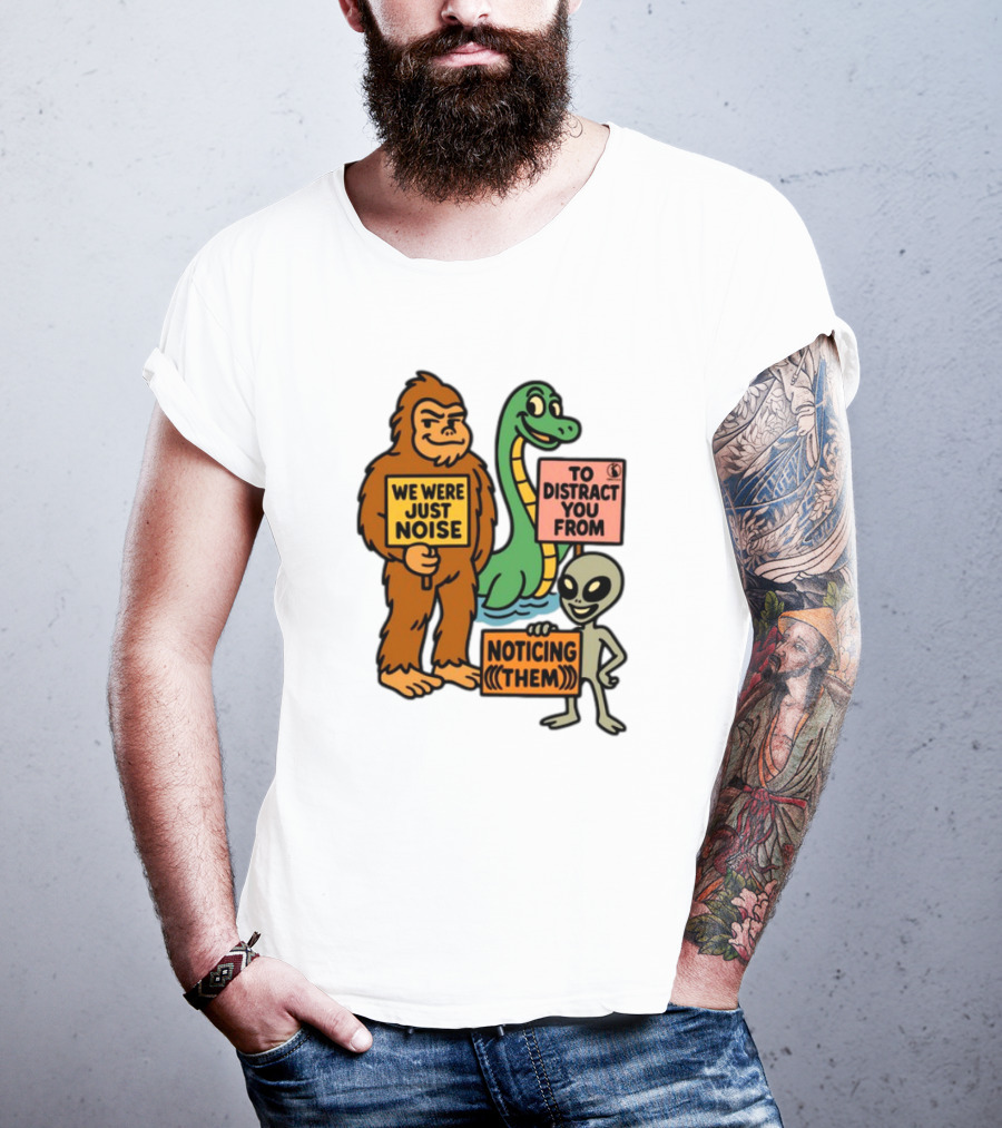 We Were Just Noise To Distract You From Noticing Them Cryptids Alien Signs T-Shirt