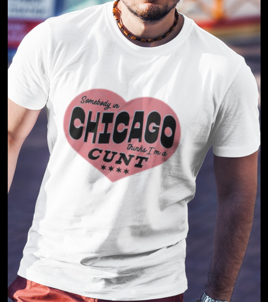 Somebody In Chicago Thinks I'm A Cunt Heart Shape Four Stars T-Shirt