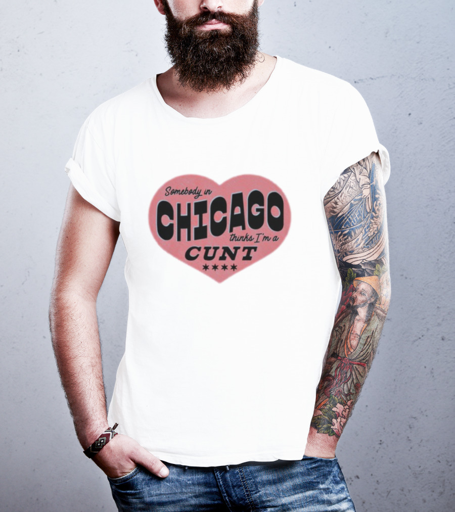 Somebody In Chicago Thinks I'm A Cunt Heart Shape Four Stars T-Shirt