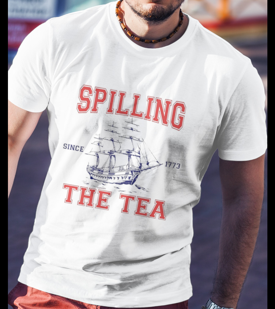 Spilling The Tea Since 1773 Ship Spirit T-Shirt