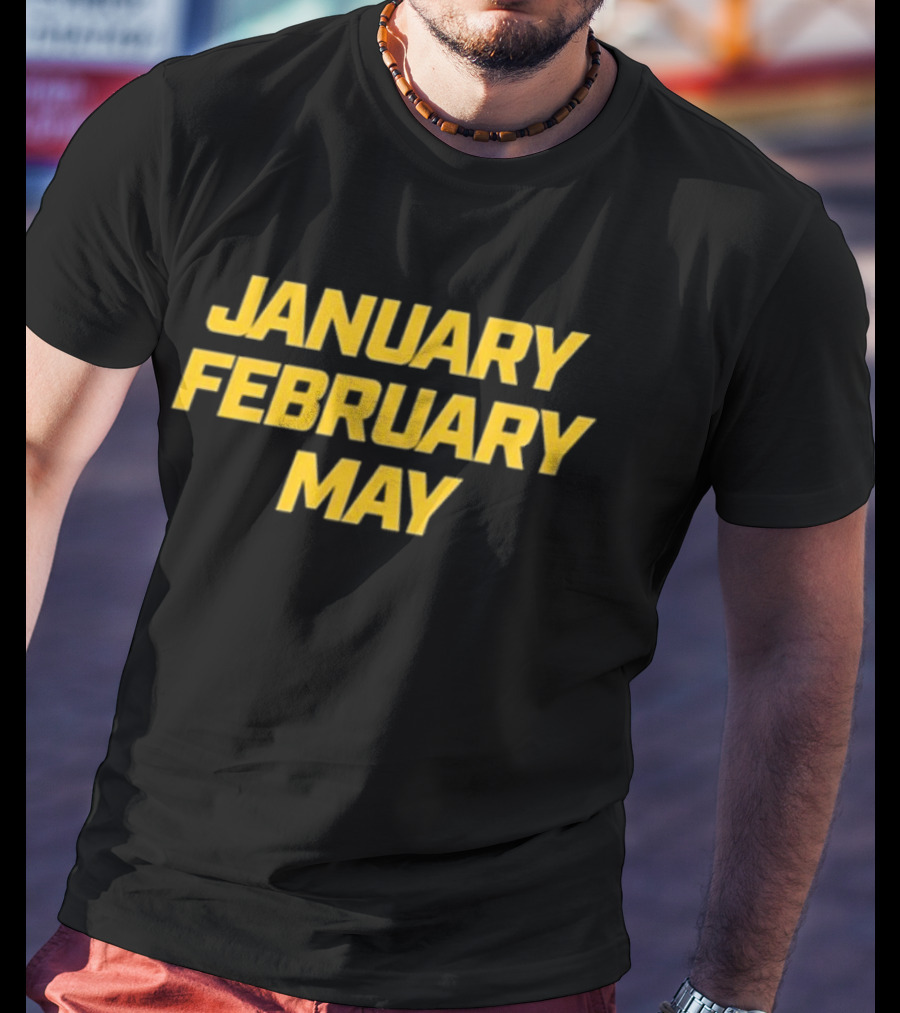 January February May Bold Yellow Text T-Shirt