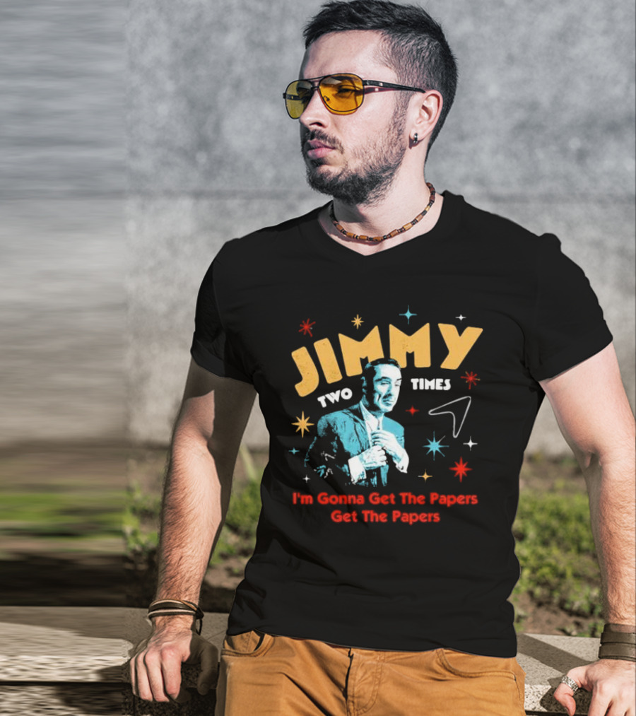 Jimmy Two Times I'm Gonna Get The Papers Get The Papers T-Shirt