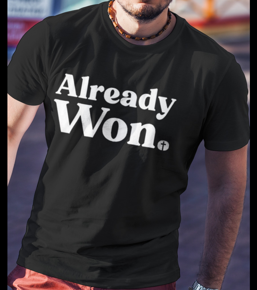 Already Won Simple White Text With Cross T-Shirt