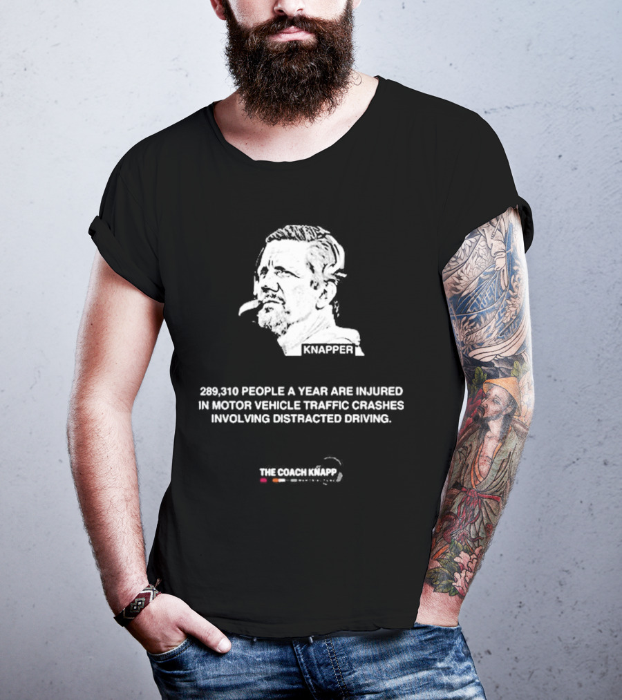 Knappes 289310 People A Year Are Injured In Motor Vehicle Traffic Crashes Involving Distracted Driving T-Shirt