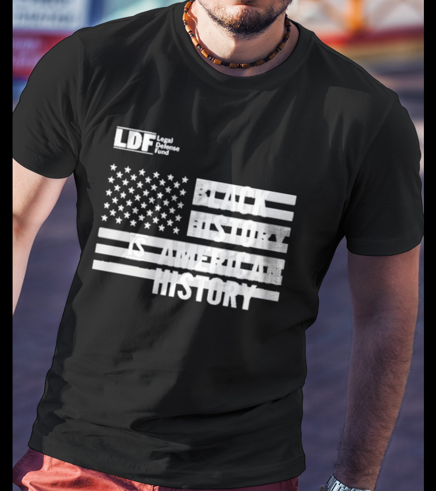 LDF Legal Defense Fund Black History Is American History Flag Stars And Stripes T-Shirt