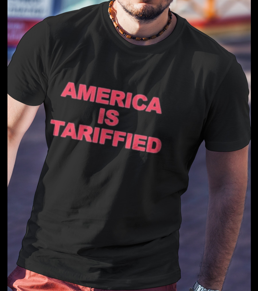 America Is Tariffied T-Shirt