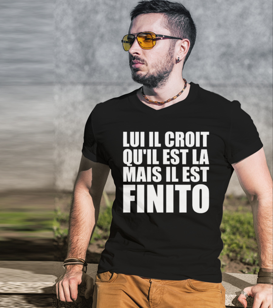 Lui Il Croit Qu’Il Est La Mais Il Est Finito Bold Statement Text T-Shirt