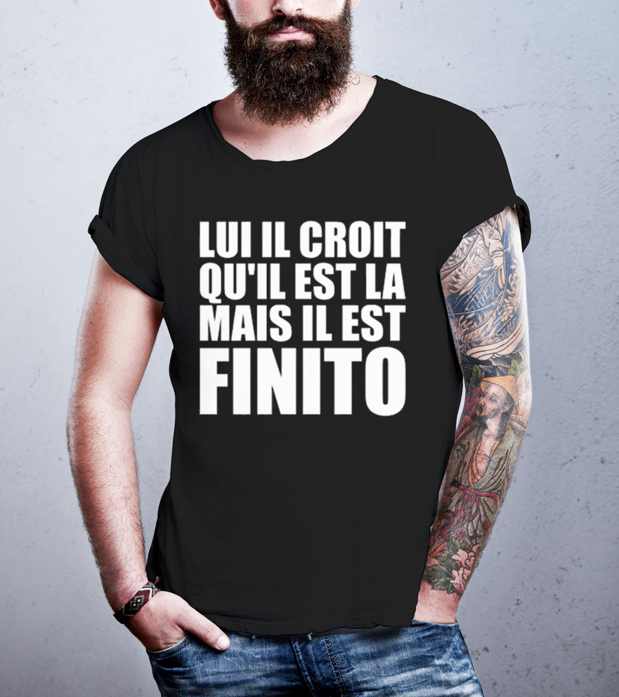 Lui Il Croit Qu’Il Est La Mais Il Est Finito Bold Statement Text T-Shirt