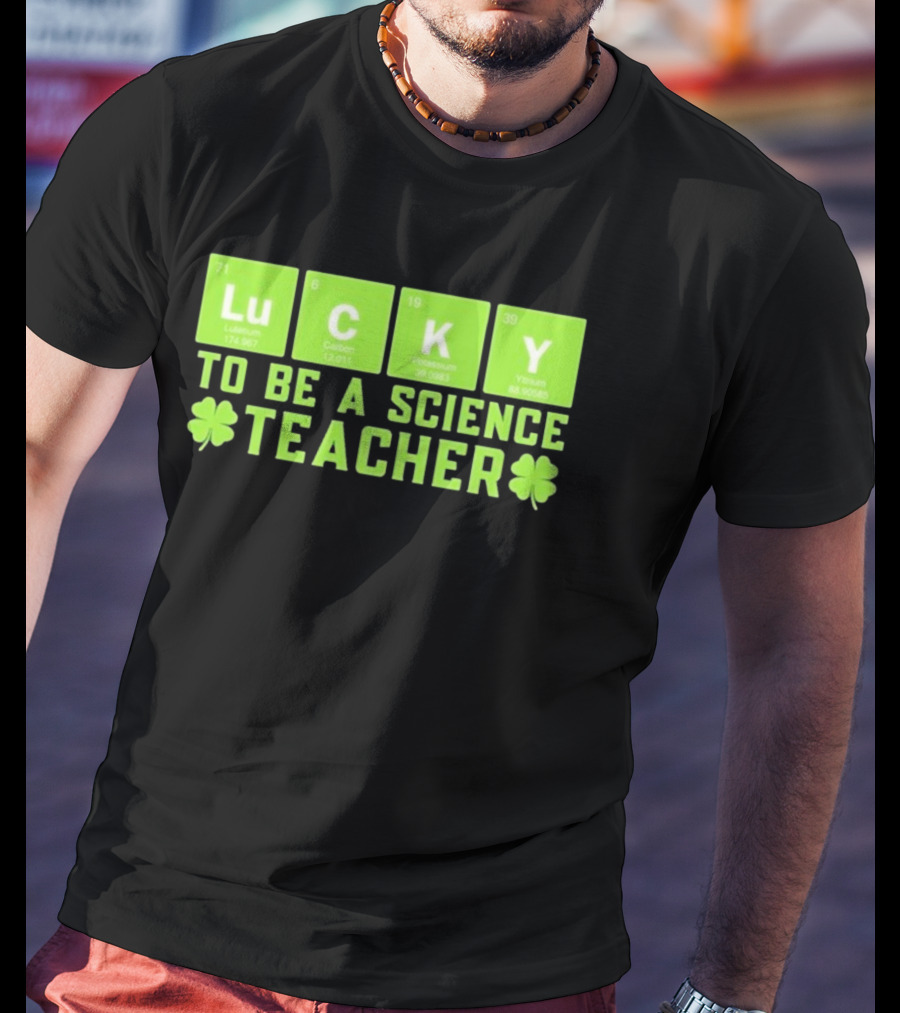 Lucky Periodic Elements To Be A Science Teacher St Patricks Day T-Shirt