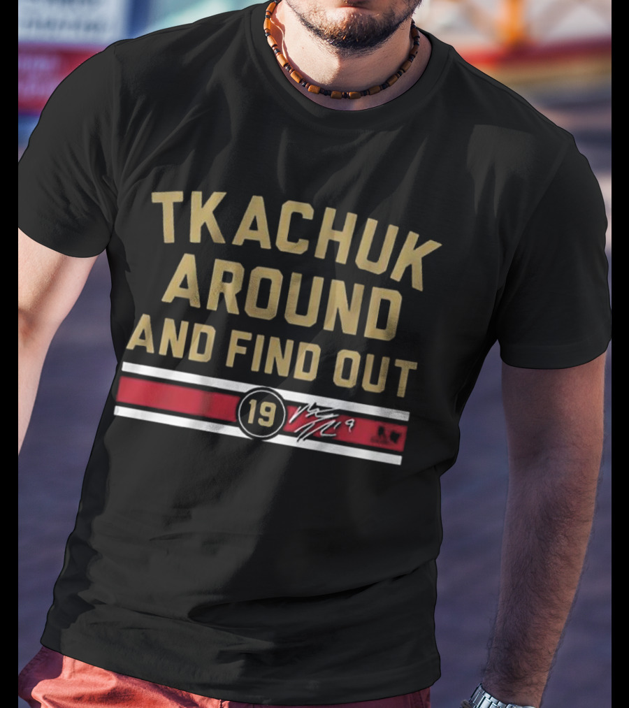 Tkachuk Around And Find Out 19 Florida Hockey T-Shirt