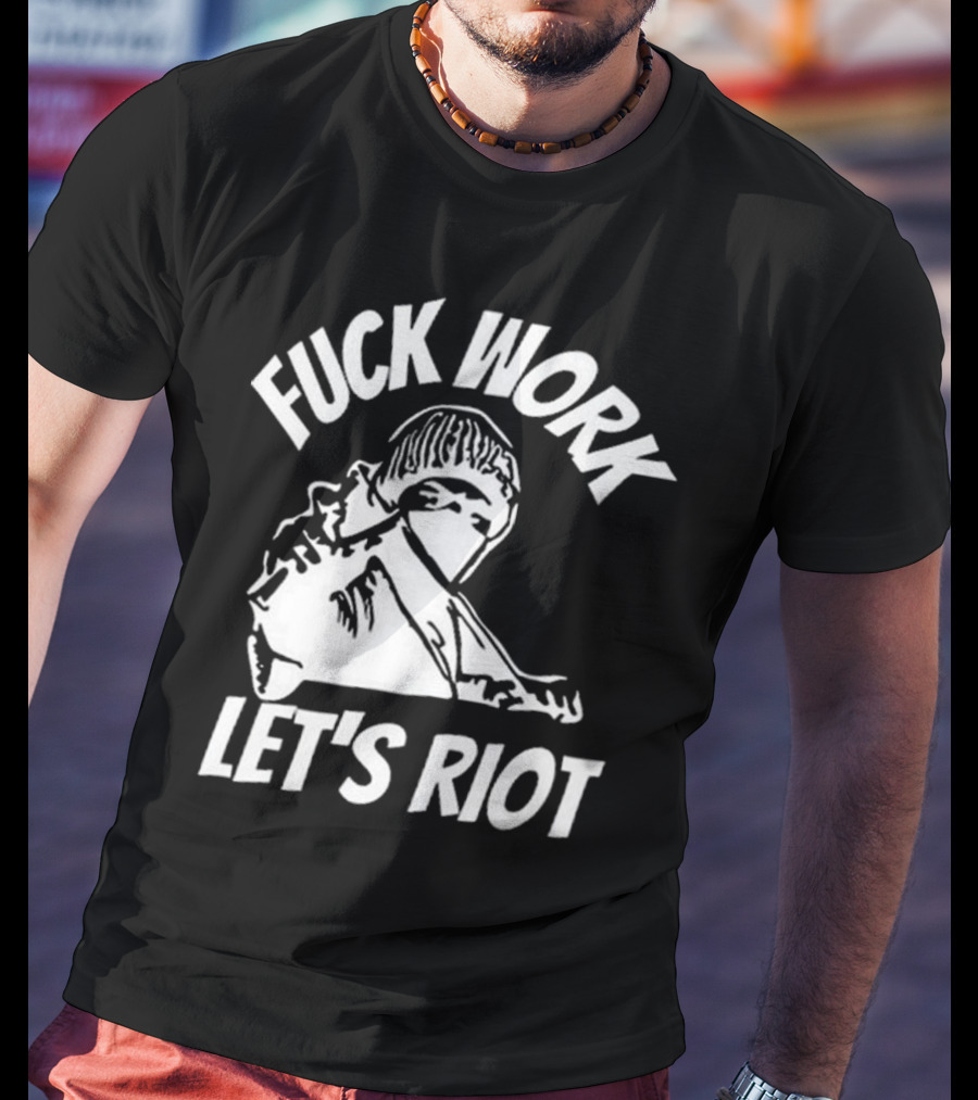Fuck Work Let’s Riot Hooded Figure And Raised Fist T-Shirt