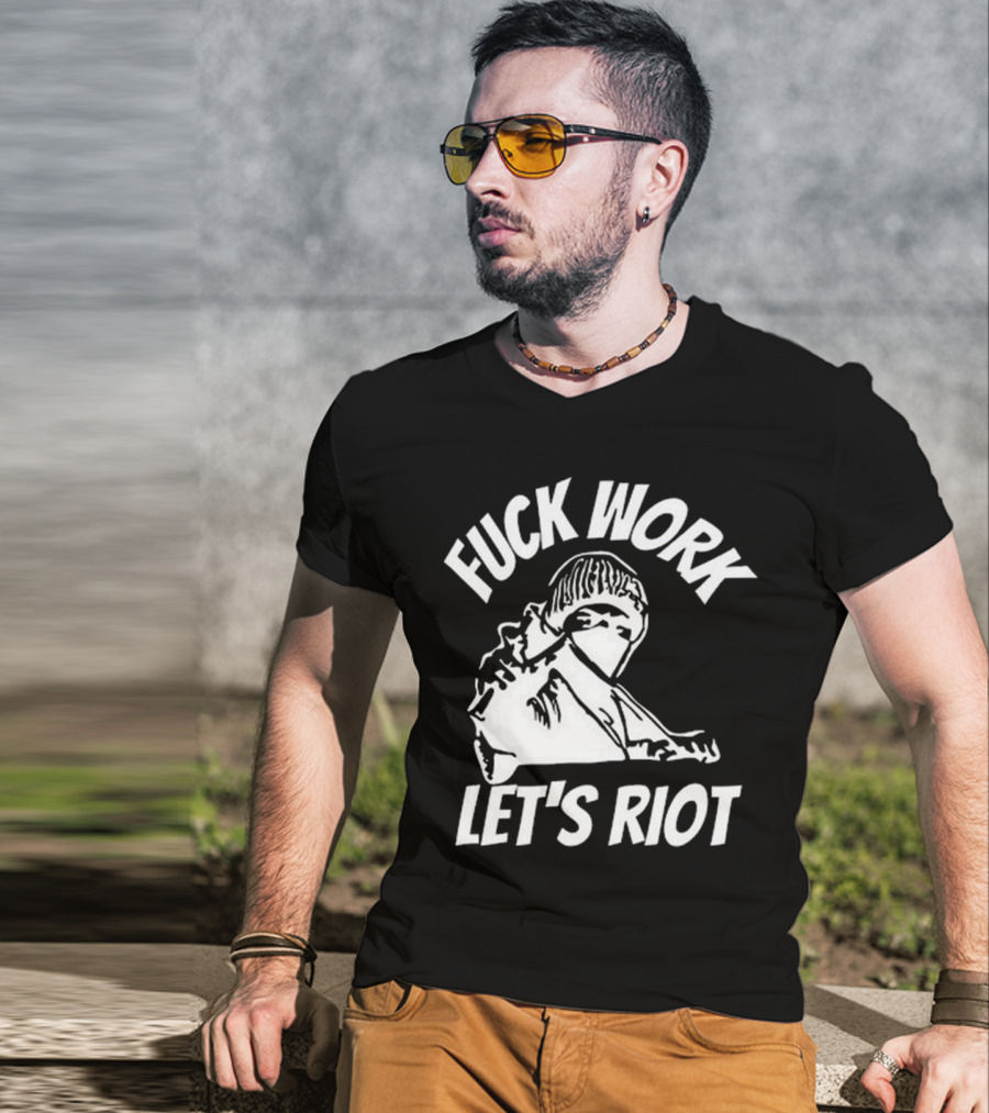 Fuck Work Let’s Riot Hooded Figure And Raised Fist T-Shirt