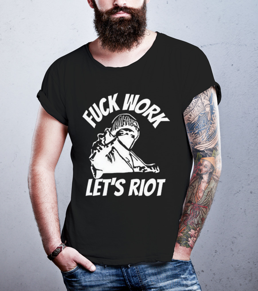 Fuck Work Let’s Riot Hooded Figure And Raised Fist T-Shirt